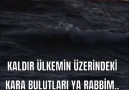 KALDIR ÜLKEMİN ÜZERİNDEKİKARA BULUTLARI YA RABBİM..AMİN...