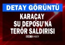 KARAÇAY SU DEPOSU'NA TERÖR SALDIRISI !