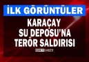 KARAÇAY SU DEPOSU'NA YAPILAN HAİN TERÖR SALDIRISI !