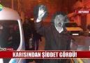 Karısından şiddet gördü!