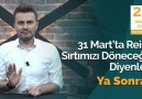 31 MART&REİSE SIRTIMIZI DÖNECEĞİZ DİYENLER! YA SONRA