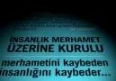 Merhametini kaybeden insanlığını kaybeder.