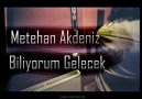 Metehan Akdeniz - Biliyorum Gelecek