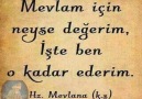 Mevlam için neyse değerim İşte ben o kadar ederim.* Hazreti Şeyh Mevlana *