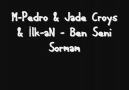 M-Pedro&Jade Croys&İlk-aN - Ben Seni Sormam