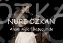 Nuri ÖZKAN (ÇANKIRI)-Anam Ağlar Başucumda Oturur