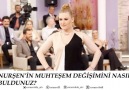 NURŞENİN MUHTEŞEM DEĞİŞİMİNİ NASIL BULDUNUZ