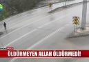 Öldürmeyen Allah öldürmedi!