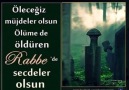 Öleceğiz müjdeler olsun ölüme de öldüren rabbe de secdeler olsun.