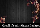 Orxan Dadaşov - Ver qiymti insanlığa qiymt görcksn...