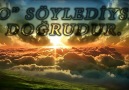 O Söylediyse Doğrudur Diyebilmek.