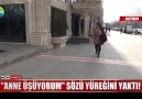 &quotAnne üşüyorum" sözü yüreğini yaktı!