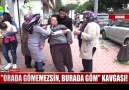 &quotOrada gömemezsin burada göm" kavgası!