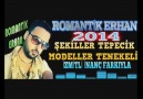 ROMANTİK ERHAN 2014 ŞEKİLLER TEPECİK MODELLER TENEKELİ