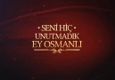 SENİ HİÇ UNUTMADIK EY OSMANLI...