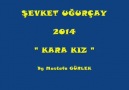 ŞEVKET UĞURÇAY 2014 " KARA KIZ "