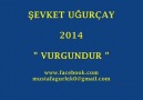 ŞEVKET UĞURÇAY 2014 " VURGUNDUR "