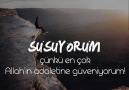 Susuyorum...Çünkü en çok Allahın adaletine güveniyorum.* Seyirhanem *