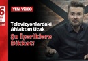 TELEVİZYOLARDAKİ AHLAKTAN UZAK ŞU İÇERİKLERE DİKKAT !