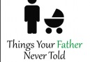 Things Your Father Never Told You