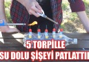 5 Torpil ile Su Dolu Şişe Patlattık ( Video Komşu İkazı İçerir...