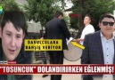 Tosuncuk dolandırırken eğlenmiş!