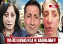 TRAFİK KAVGASINDA İKİ KADINA DARP!