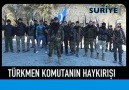 TÜRKMEN KOMUTAN'IN HAYKIRIŞI  (SURİYE)