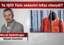 Ya IŞİD Türk askerini infaz etseydi-