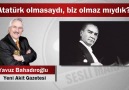 Yavuz Bahadıroğlu : Atatürk olmasaydı, biz olmaz mıydık?
