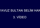 YAVUZ SULTAN SELİM HAN 3. VİDEO