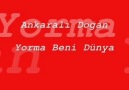 Ankaralı Dogan Yorma Beni Dünya...