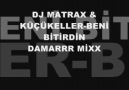DJ MATRAX & KÜÇÜKELLER-BENİ BİTİRDİN(DAMARMİX)2008