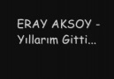 ERAY AKSOY - YILLARIM GİTTİ ;