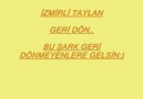 İZMİRLİ TAYLAN GERI DON..