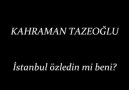 Kahraman TAZEOĞLU''İstanbul özledin mi beni?''