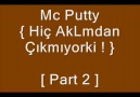 Mc Putty - [ Hiç AkLımdan Çıkmıyorki ! ] Part 2 [HQ]