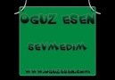 >.Oğuz Esen - Sevmedim.< [uqur]