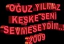 Oğuz Yılmaz - Keşke seni sevmeseydim