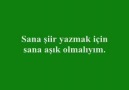 SANA ŞİİR YAZMAK İÇİN, SANA AŞIK OLMALIYIM.