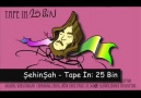 Şehinşah - Tape İn 25 Bin